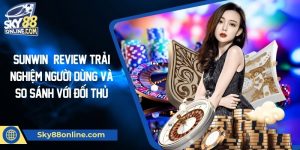 Sunwin|Review trải nghiệm người dùng và so sánh với đối thủ